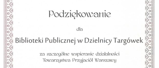 podziękowanie dla Biblioteki Publicznej na Targówku za szczególne wspieranie działalności Towarzystwa Przyjaciół Warszawy; cytat Henry'ego Forda: Połączenie sił to początek, pozostanie razem to postęp, wspólna praca to sukces.