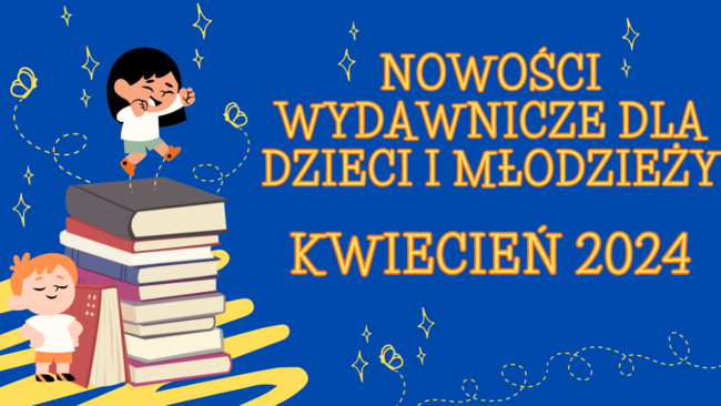 jedno z dzieci stoi na górze książek, drugie stoi obok nich, napis nowości wydawnicze dla dzieci i młodzieży kwiecień 2024