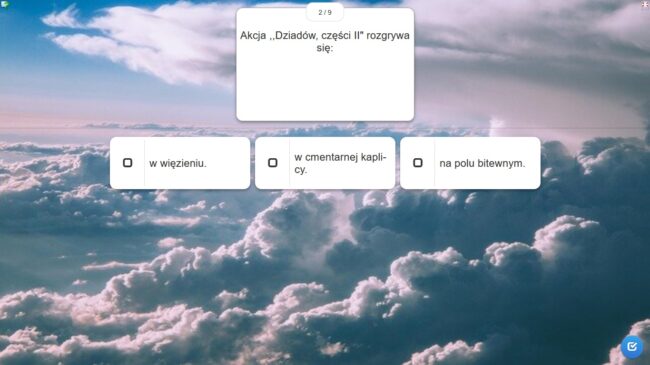 Jedno z pytań quizu: Akcja ,,Dziadów, części II" rozgrywa się:
a) w więzieniu
b) w cmentarnej kaplicy
c) na polu bitewnym